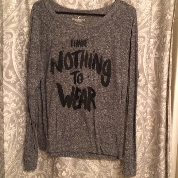 American Eagle Outfitters Tops - “I have nothing to wear” long sleeve tee